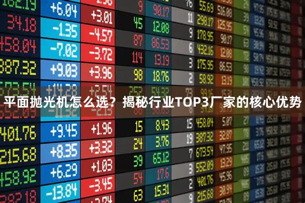 平面抛光机怎么选？揭秘行业TOP3厂家的核心优势