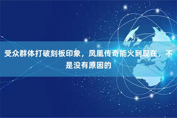 受众群体打破刻板印象，凤凰传奇能火到现在，不是没有原因的